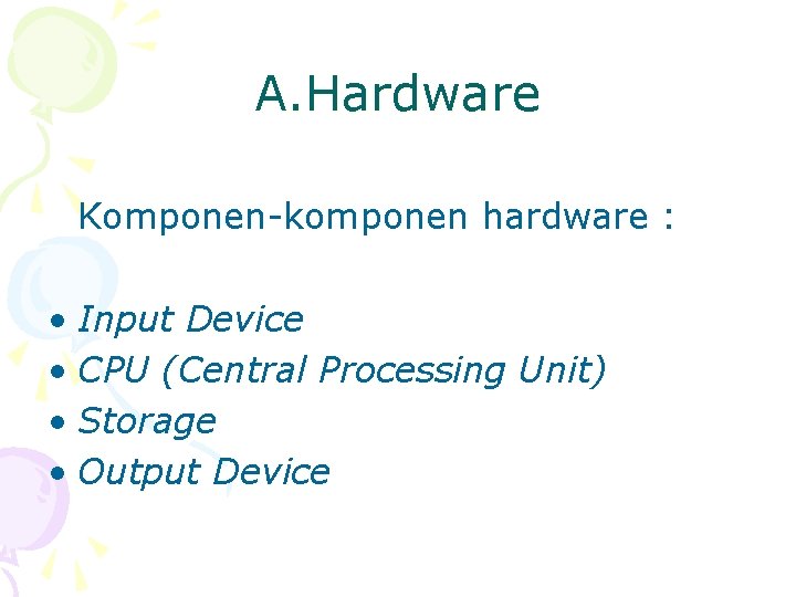 A. Hardware Komponen-komponen hardware : • Input Device • CPU (Central Processing Unit) •