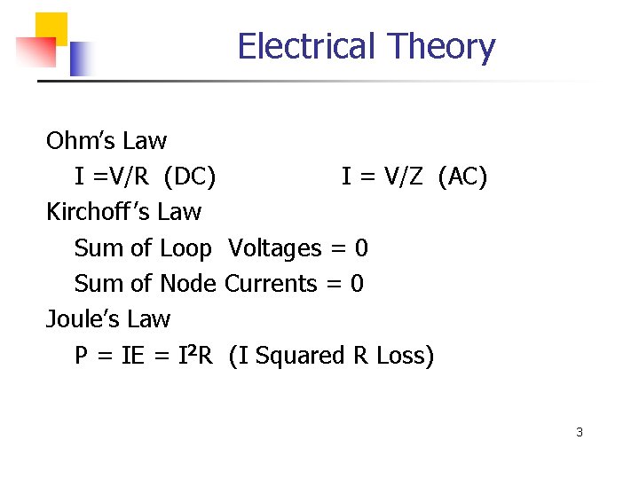 Electrical Theory Ohm’s Law I =V/R (DC) I = V/Z (AC) Kirchoff ’s Law
