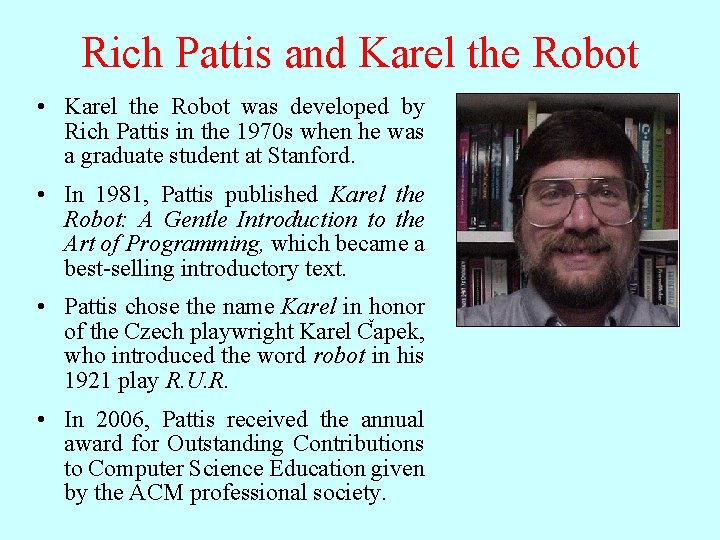 Rich Pattis and Karel the Robot • Karel the Robot was developed by Rich Rich Pattis and Karel the Robot • Karel the Robot was developed by Rich