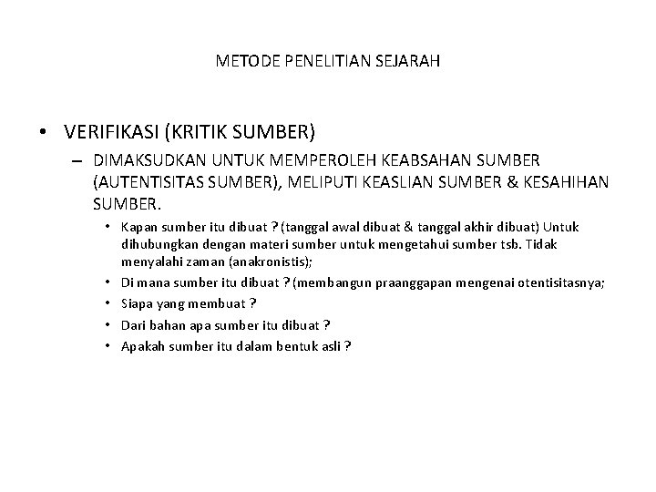 METODE PENELITIAN SEJARAH • VERIFIKASI (KRITIK SUMBER) – DIMAKSUDKAN UNTUK MEMPEROLEH KEABSAHAN SUMBER (AUTENTISITAS