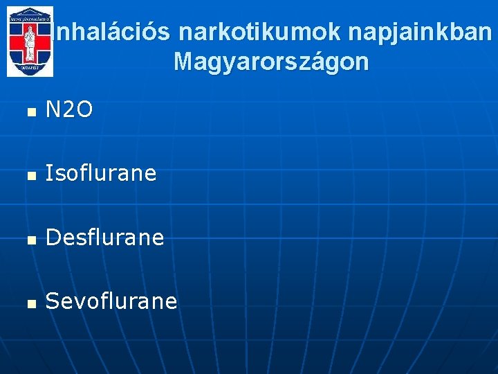 Inhalációs narkotikumok napjainkban Magyarországon n N 2 O n Isoflurane n Desflurane n Sevoflurane