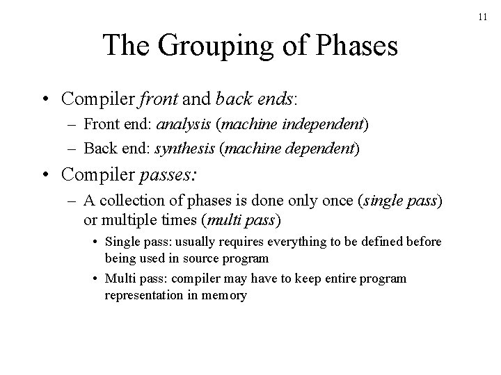 11 The Grouping of Phases • Compiler front and back ends: – Front end: