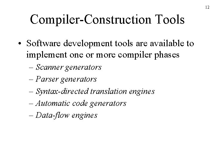 12 Compiler-Construction Tools • Software development tools are available to implement one or more