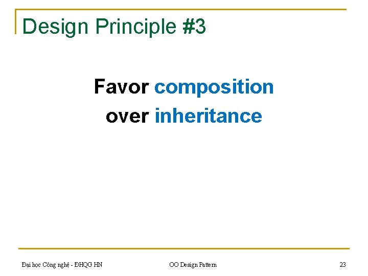 Design Principle #3 Favor composition over inheritance Đại học Công nghệ - ĐHQG HN
