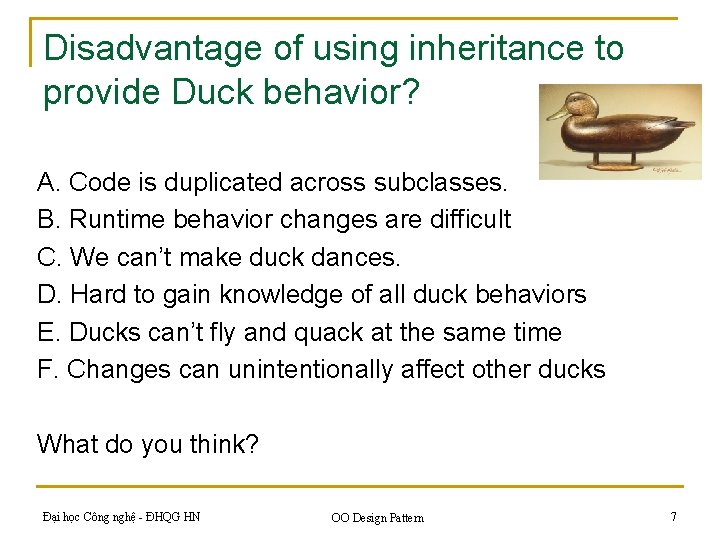 Disadvantage of using inheritance to provide Duck behavior? A. Code is duplicated across subclasses.