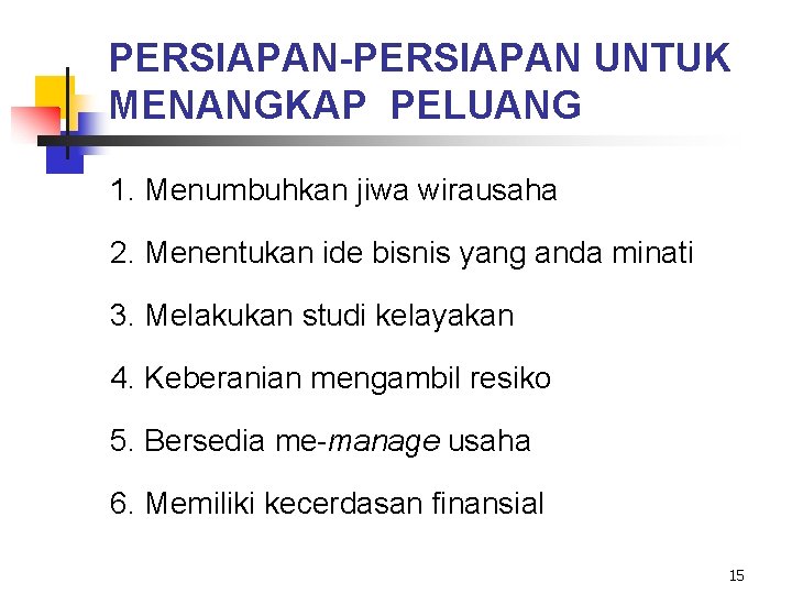 PERSIAPAN-PERSIAPAN UNTUK MENANGKAP PELUANG 1. Menumbuhkan jiwa wirausaha 2. Menentukan ide bisnis yang anda