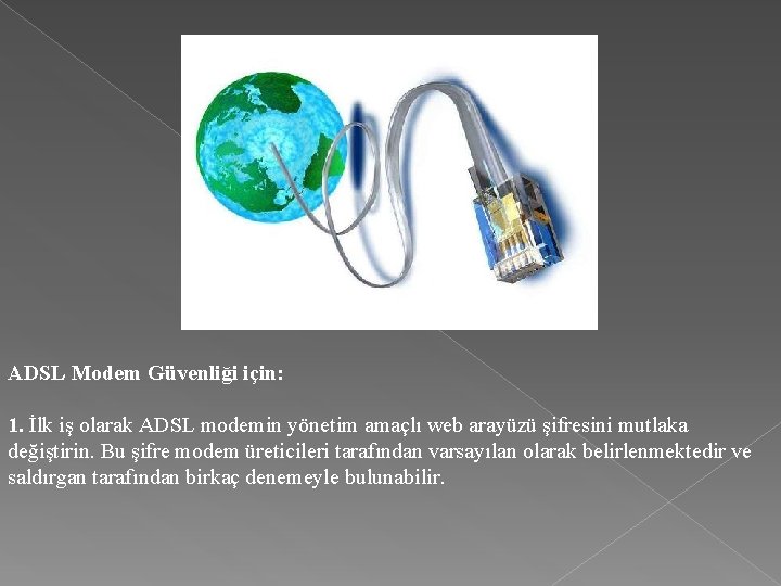 ADSL Modem Güvenliği için: 1. İlk iş olarak ADSL modemin yönetim amaçlı web arayüzü