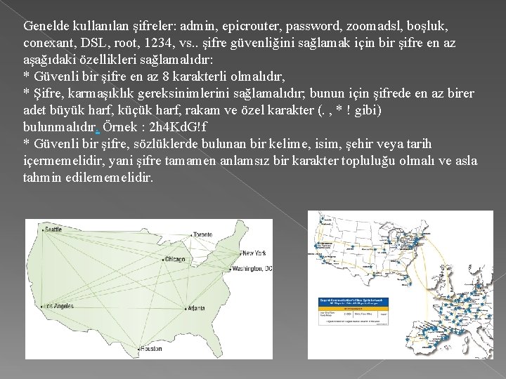 Genelde kullanılan şifreler: admin, epicrouter, password, zoomadsl, boşluk, conexant, DSL, root, 1234, vs. .