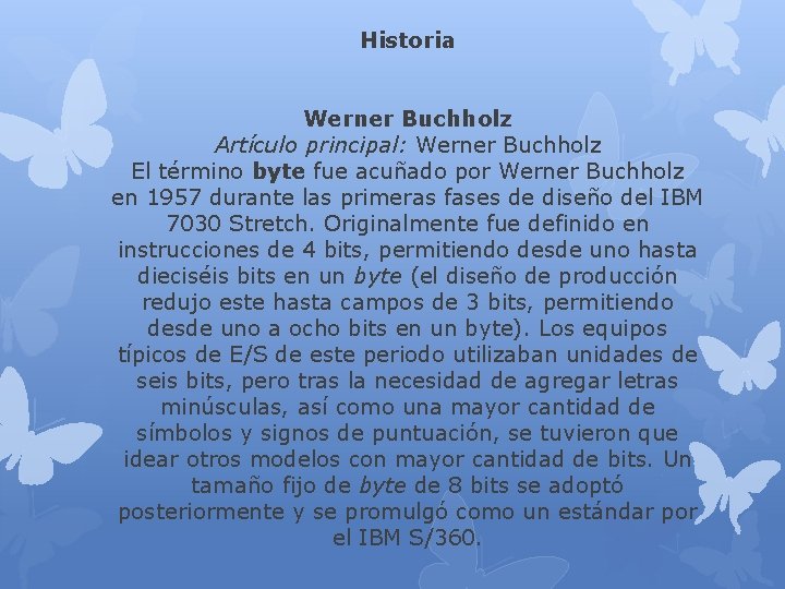 Historia Werner Buchholz Artículo principal: Werner Buchholz El término byte fue acuñado por Werner