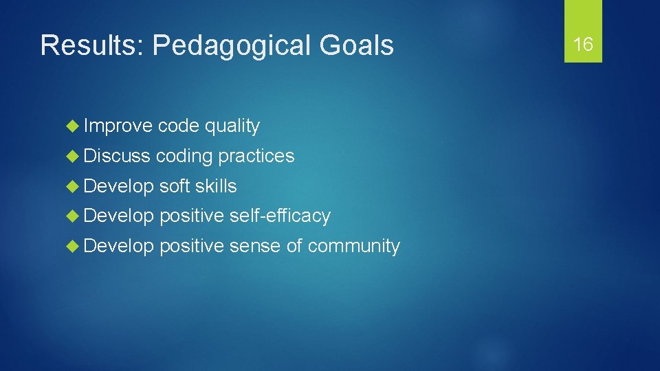 Results: Pedagogical Goals Improve code quality Discuss coding practices Develop soft skills Develop positive
