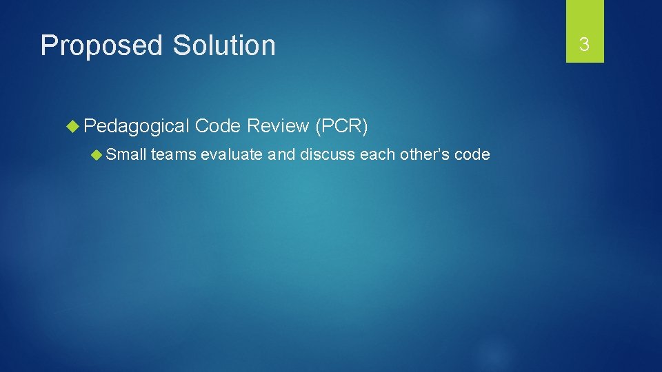 Proposed Solution Pedagogical Small Code Review (PCR) teams evaluate and discuss each other’s code