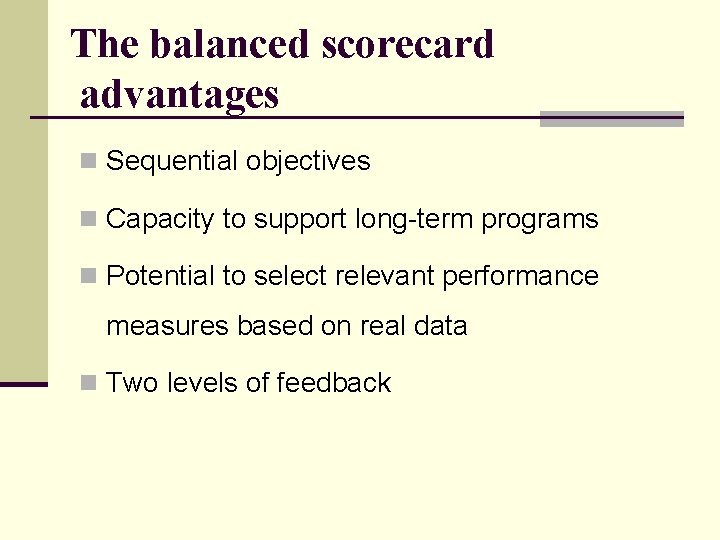 The balanced scorecard advantages n Sequential objectives n Capacity to support long-term programs n