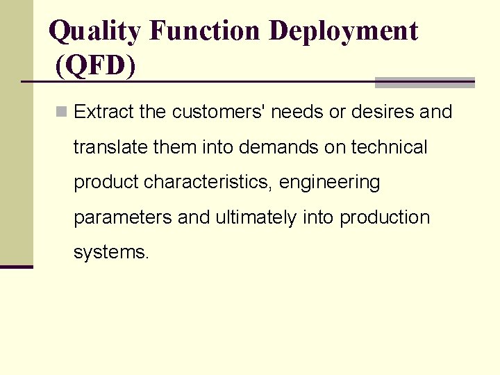 Quality Function Deployment (QFD) n Extract the customers' needs or desires and translate them