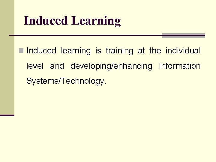 Induced Learning n Induced learning is training at the individual level and developing/enhancing Information