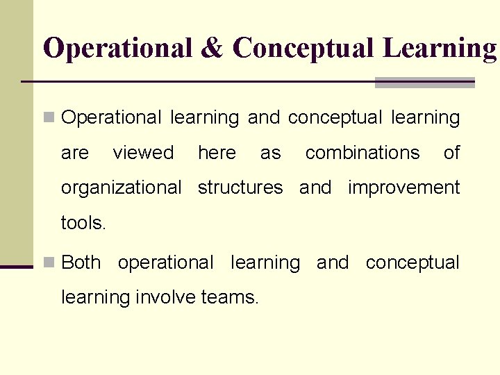 Operational & Conceptual Learning n Operational learning and conceptual learning are viewed here as