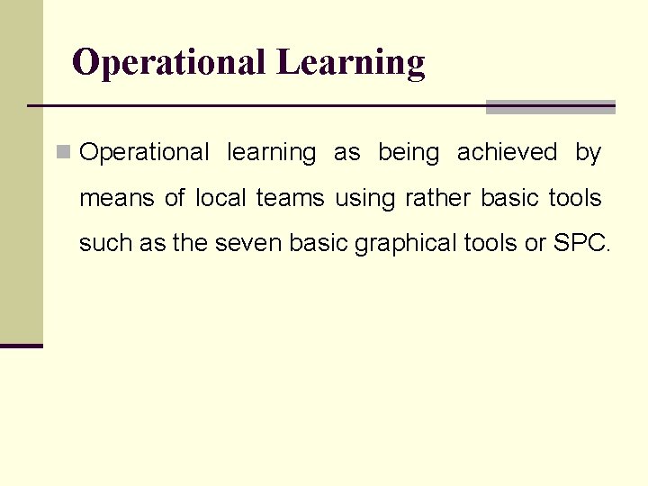 Operational Learning n Operational learning as being achieved by means of local teams using