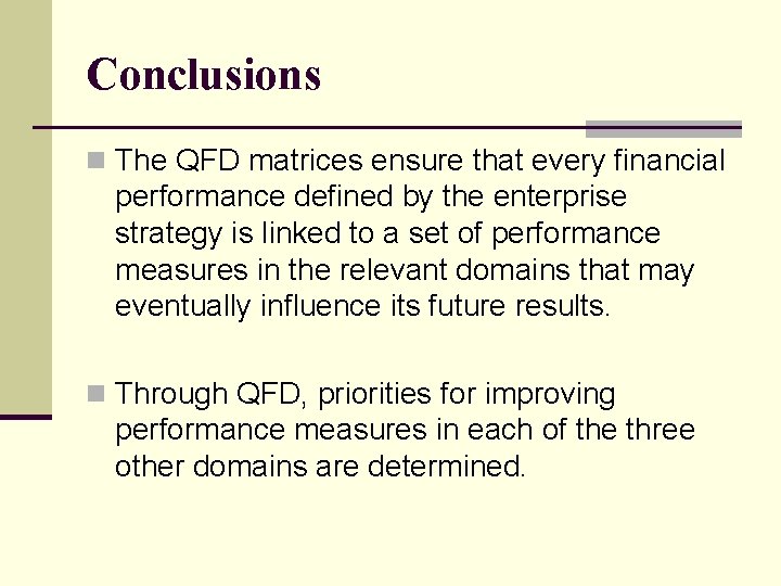 Conclusions n The QFD matrices ensure that every financial performance defined by the enterprise