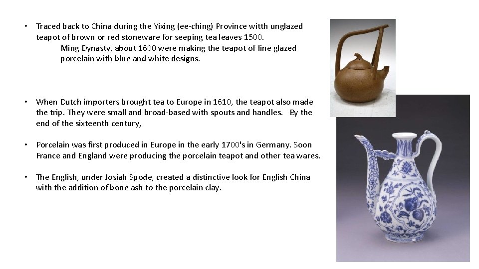  • Traced back to China during the Yixing (ee-ching) Province witth unglazed teapot