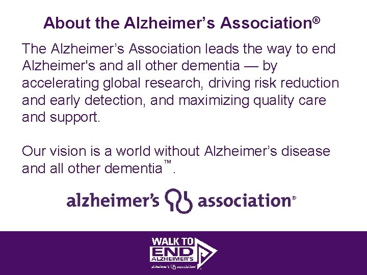 About the Alzheimer’s Association® The Alzheimer’s Association leads the way to end Alzheimer's and