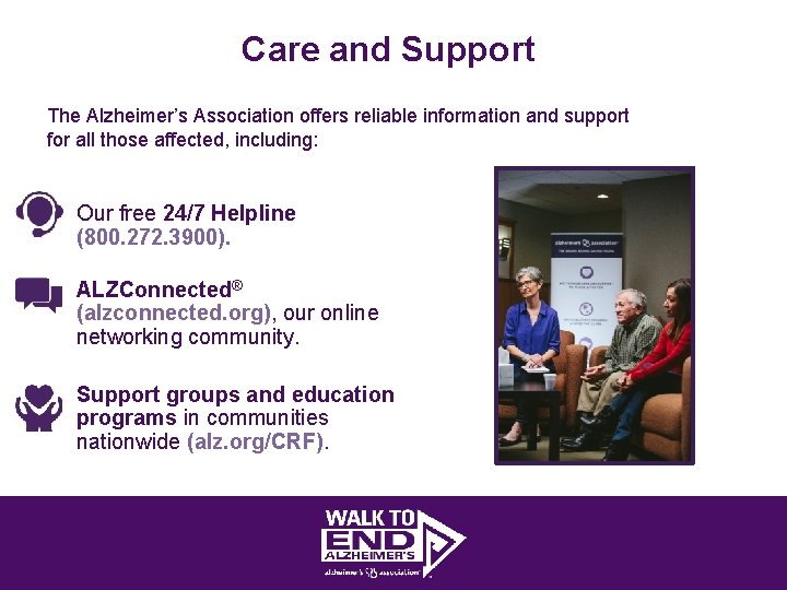 Care and Support The Alzheimer’s Association offers reliable information and support for all those