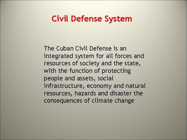 Civil Defense System The Cuban Civil Defense is an integrated system for all forces