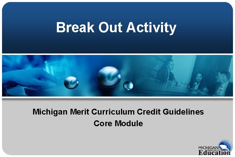 Break Out Activity Michigan Merit Curriculum Credit Guidelines Core Module 