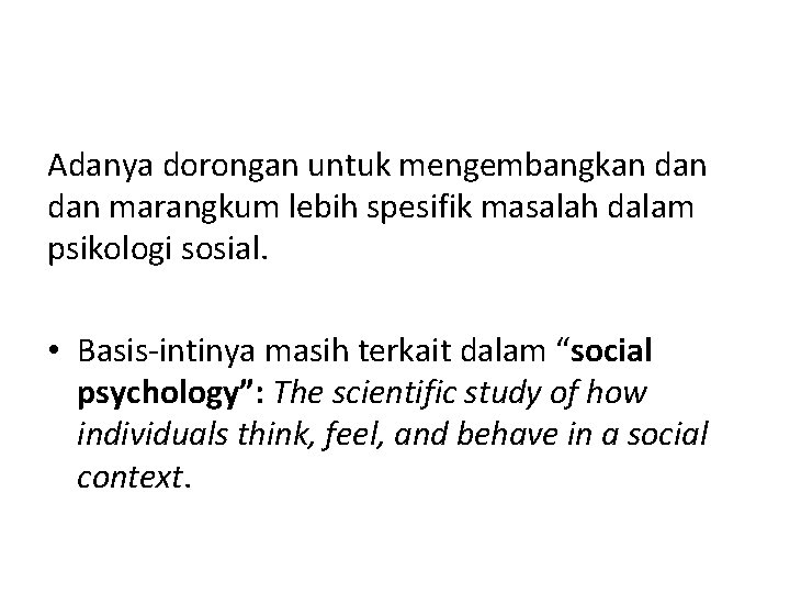 Adanya dorongan untuk mengembangkan dan marangkum lebih spesifik masalah dalam psikologi sosial. • Basis-intinya