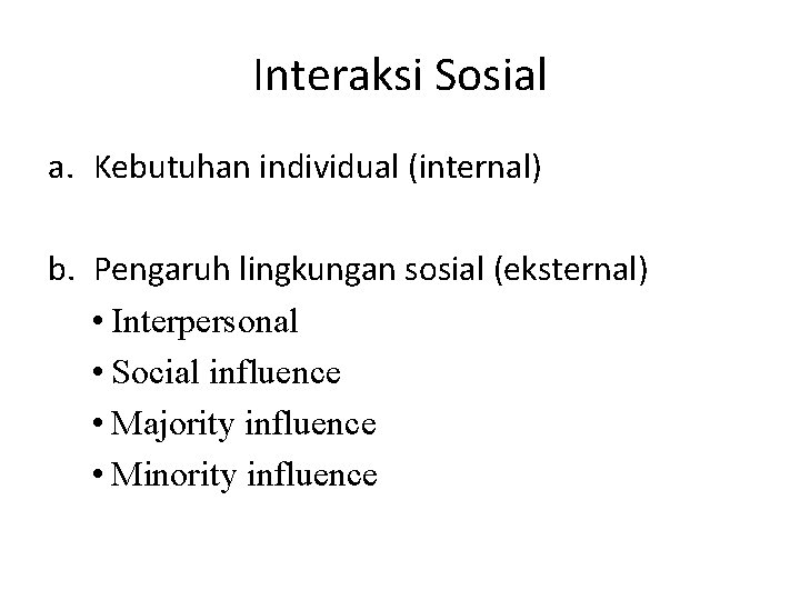 Interaksi Sosial a. Kebutuhan individual (internal) b. Pengaruh lingkungan sosial (eksternal) • Interpersonal •