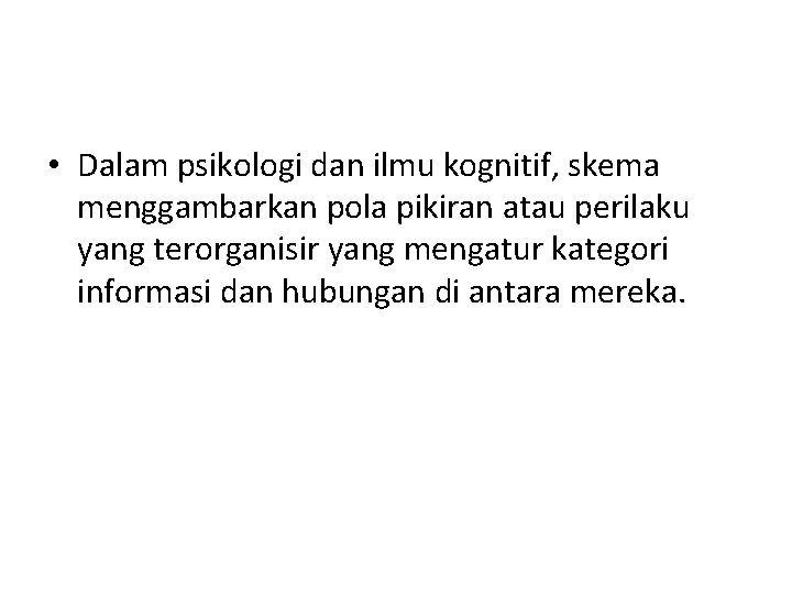  • Dalam psikologi dan ilmu kognitif, skema menggambarkan pola pikiran atau perilaku yang