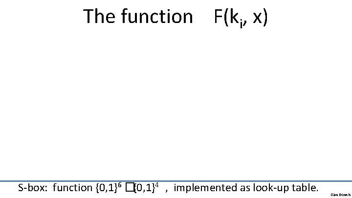 The function F(ki, x) S-box: function {0, 1}6 �{0, 1}4 , implemented as look-up