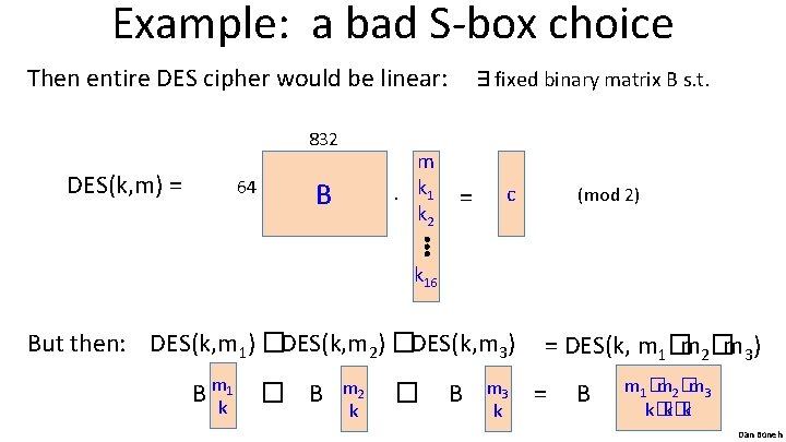 Example: a bad S-box choice Then entire DES cipher would be linear: ∃fixed binary