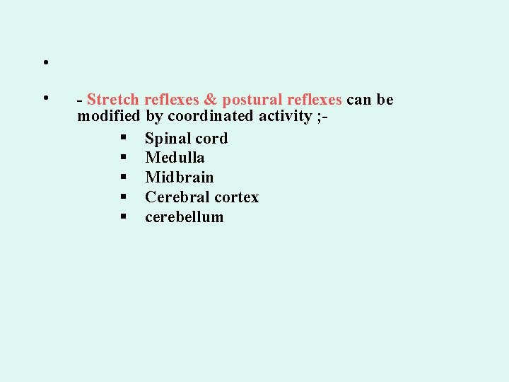  • • - Stretch reflexes & postural reflexes can be modified by coordinated