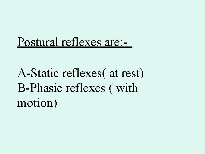 Postural reflexes are: A-Static reflexes( at rest) B-Phasic reflexes ( with motion) 