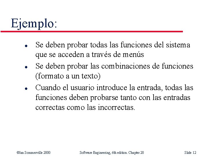 Ejemplo: l l l Se deben probar todas las funciones del sistema que se