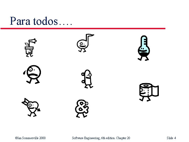 Para todos…. ©Ian Sommerville 2000 Software Engineering, 6 th edition. Chapter 20 Slide 4