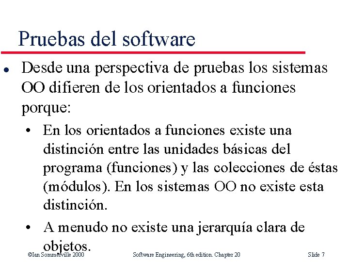Pruebas del software l Desde una perspectiva de pruebas los sistemas OO difieren de