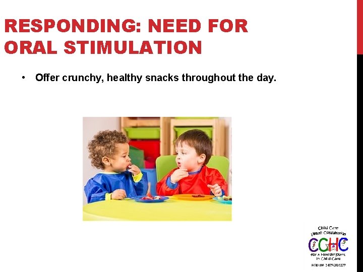 RESPONDING: NEED FOR ORAL STIMULATION • Offer crunchy, healthy snacks throughout the day. 