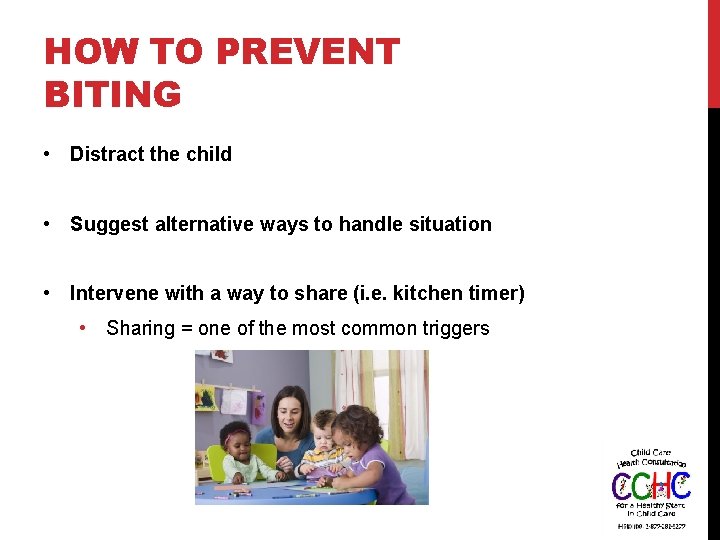HOW TO PREVENT BITING • Distract the child • Suggest alternative ways to handle