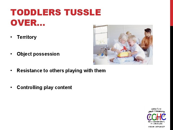 TODDLERS TUSSLE OVER… • Territory • Object possession • Resistance to others playing with