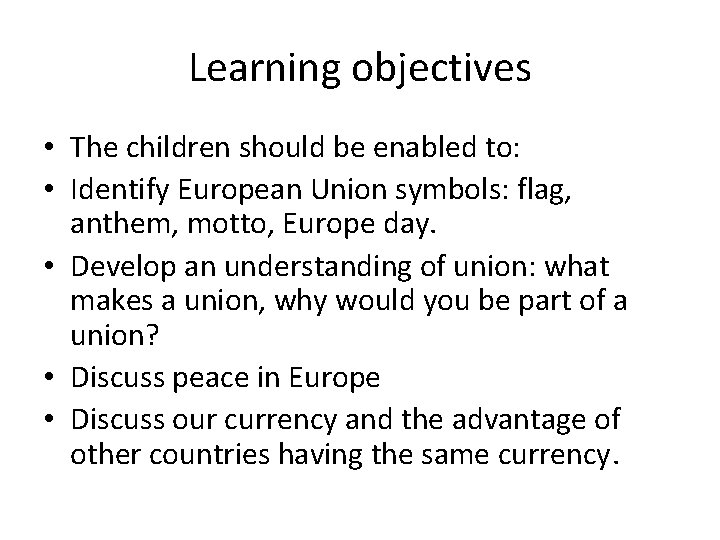 Learning objectives • The children should be enabled to: • Identify European Union symbols: