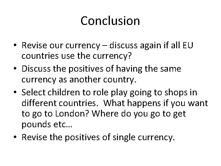 Conclusion • Revise our currency – discuss again if all EU countries use the