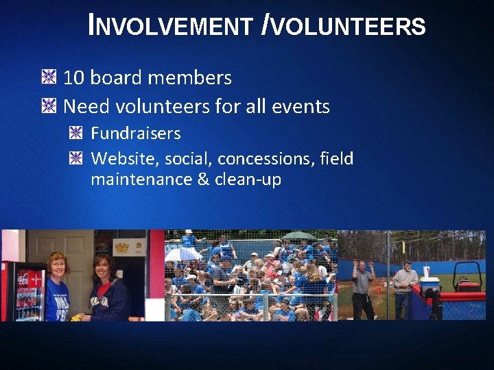 INVOLVEMENT /VOLUNTEERS 10 board members Need volunteers for all events Fundraisers Website, social, concessions,