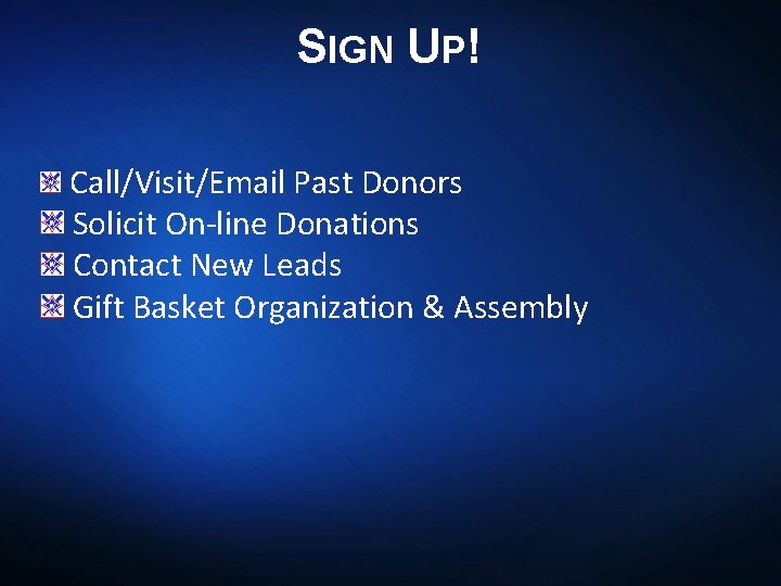SIGN UP! Call/Visit/Email Past Donors Solicit On-line Donations Contact New Leads Gift Basket Organization
