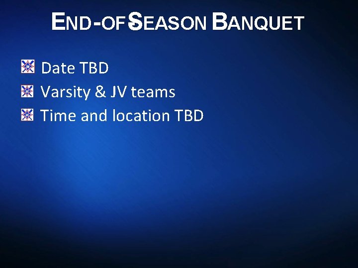 END-OF-SEASON BANQUET Date TBD Varsity & JV teams Time and location TBD 