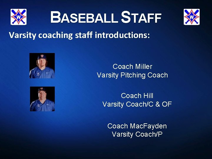 BASEBALL STAFF Varsity coaching staff introductions: Coach Miller Varsity Pitching Coach Hill Varsity Coach/C