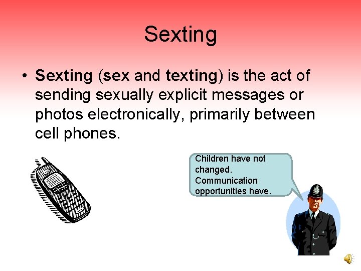 Sexting • Sexting (sex and texting) is the act of sending sexually explicit messages