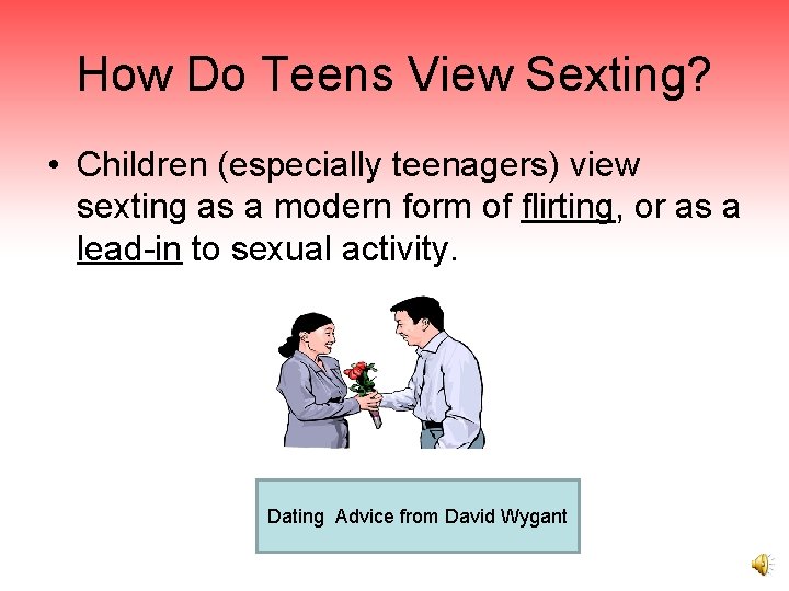 How Do Teens View Sexting? • Children (especially teenagers) view sexting as a modern