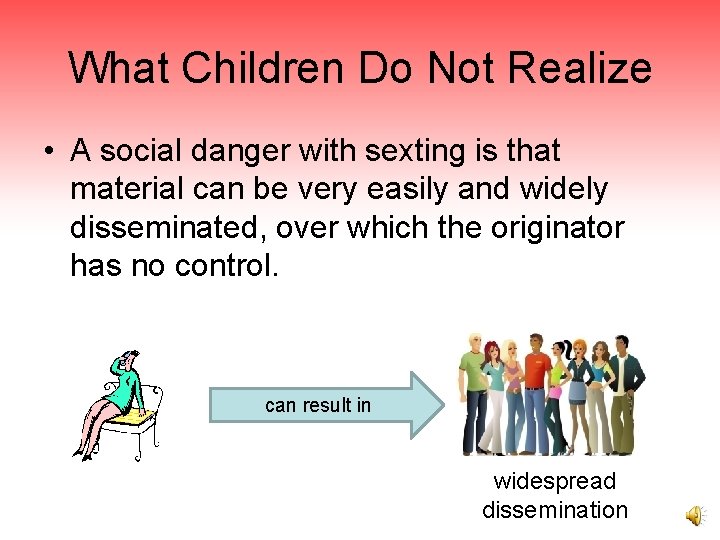 What Children Do Not Realize • A social danger with sexting is that material