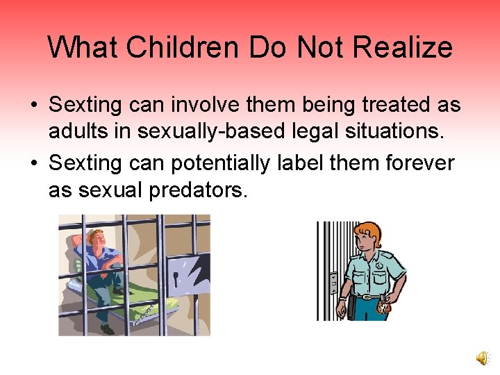 What Children Do Not Realize • Sexting can involve them being treated as adults
