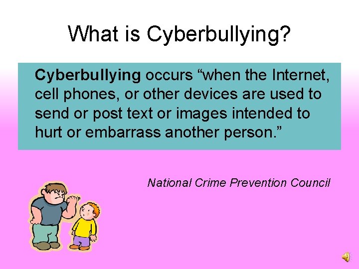 What is Cyberbullying? Cyberbullying occurs “when the Internet, cell phones, or other devices are